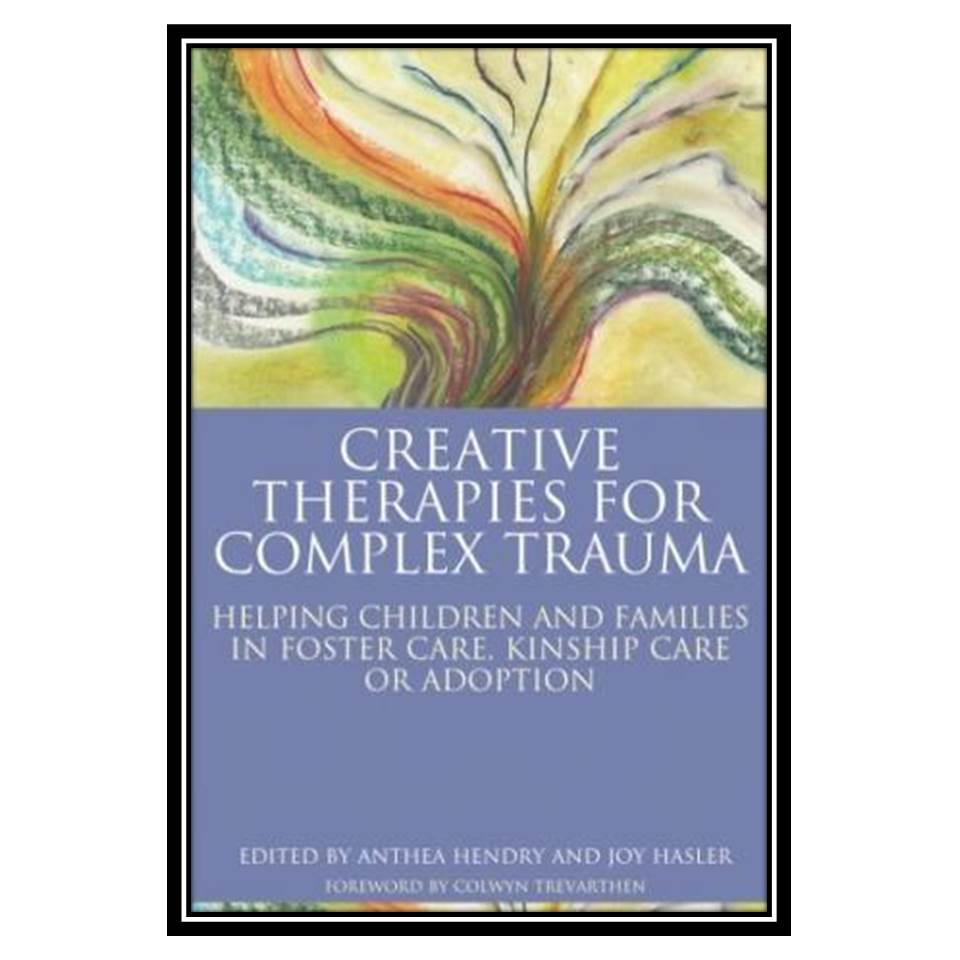 کتاب Creative Therapies for Complex Trauma اثر Joy Hasler and Anthea Hendry انتشارات مؤلفین طلایی