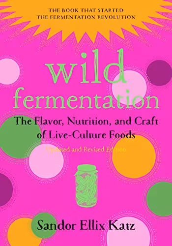 خرید و دانلود نسخه کامل کتاب Wild Fermentation: The Flavor, Nutrition, and Craft of Live-Culture Foods (2nd Edition) -   Pdf