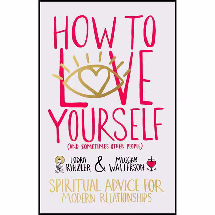 کتاب How to Love Yourself اثر Lodro Rinzler and Meggan Watterson انتشارات Hay House