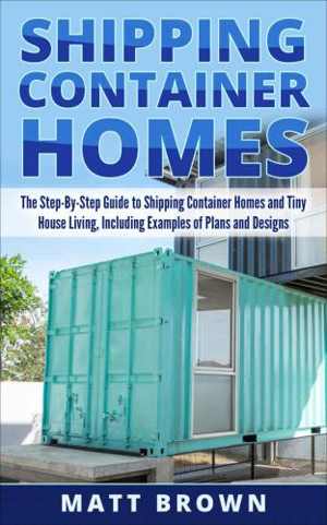 [AZW3] دانلود کتاب Shipping Container Homes - The Ultimate Beginner&#039;s Guide To Living In A Shipping Container Home And Tiny House Living Including Ideas And Examples Of Designs, 2017