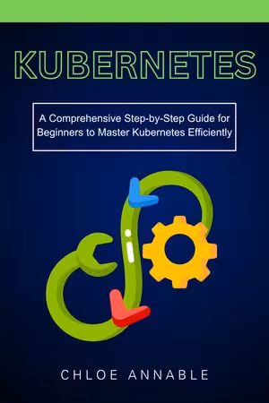خرید و دانلود نسخه کامل کتاب Kubernetes: A Comprehensive Step-by-Step Guide for Beginners to Master Kubernetes Efficiently