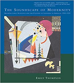󾕇 دانلود کتاب The Soundscape Of Modernity - Architectural Acoustics And The Culture Of Listening In America, 1900-1933, 2002 - دانلود کتاب های دانشگاهی