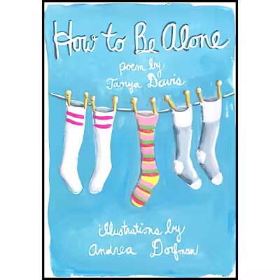 کتاب How to Be Alone اثر Tanya Davis and Andrea Dorfman انتشارات Harper