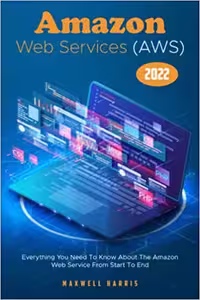 خرید و دانلود نسخه کامل کتاب Amazon Web Services (AWS) 2022: Everything You Need To Know About The Amazon Web Service From Start To End [2022] -   pdf