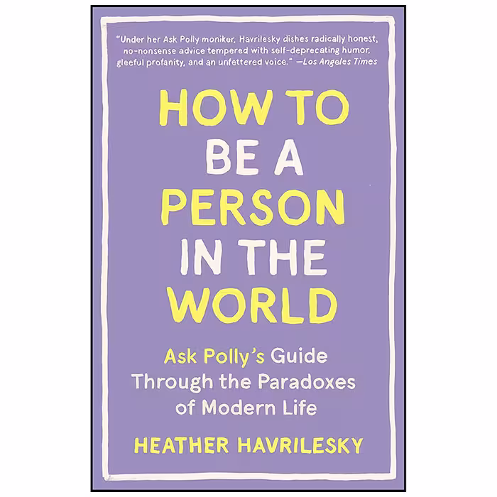 کتاب How to Be a Person in the World اثر Heather Havrilesky انتشارات Anchor
