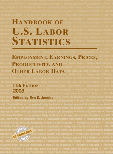 خرید و دانلود نسخه کامل کتاب Handbook of U.S. Labor Statistics 2008: Employment, Earnings, Prices, Productivity, and Other Labor Data