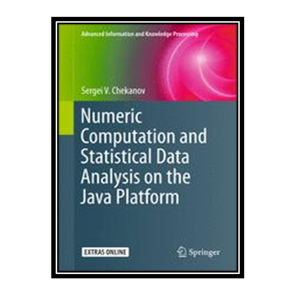 کتاب Numeric Computation and Statistical Data Analysis on the Java Platform اثر Sergei V Chekanov انتشارات مؤلفین طلایی