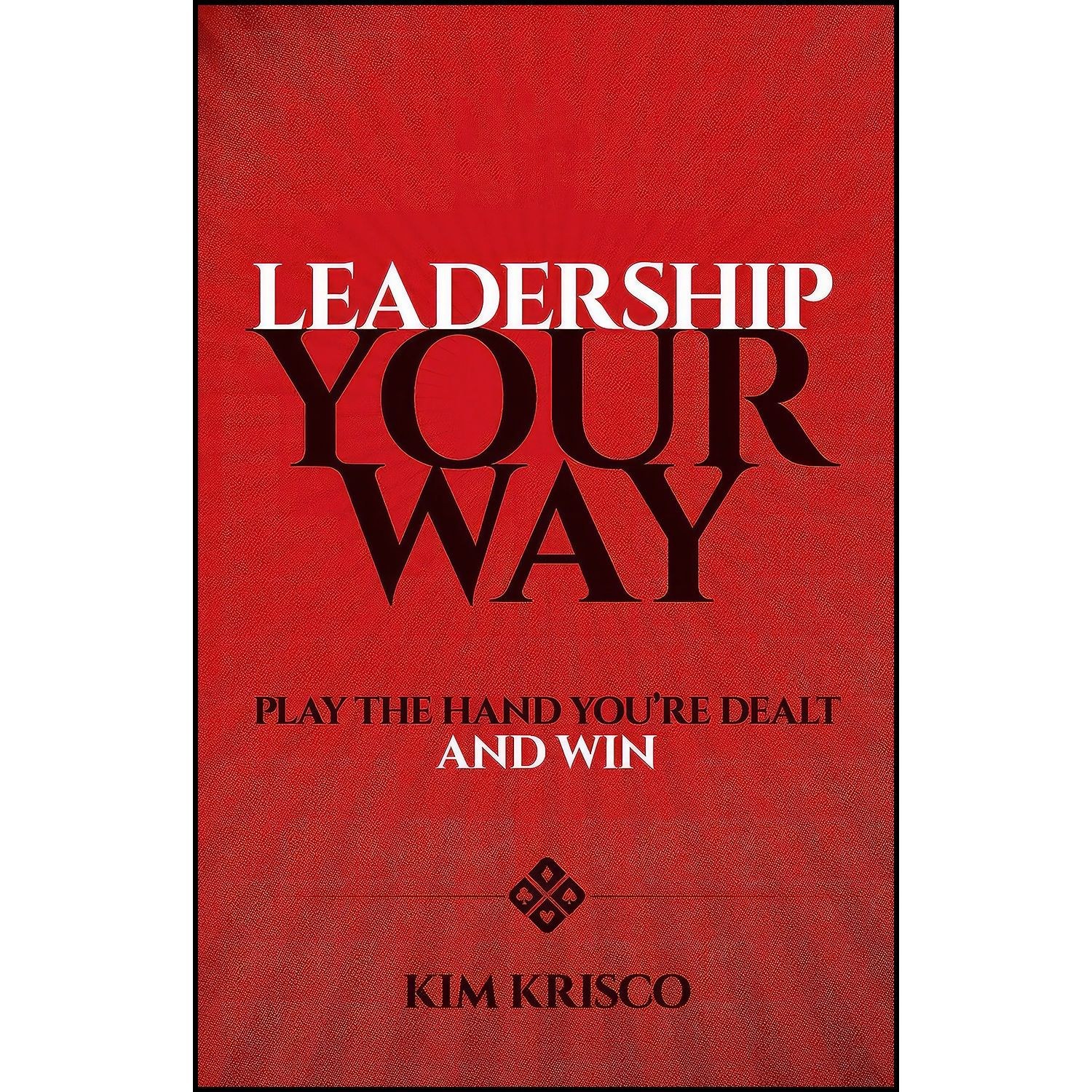 کتاب زبان اصلی Leadership Your Way اثر Kim H Krisco