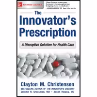 کتاب The Innovator;s Prescription اثر Clayton M. Christensen and Jason Hwang M.D انتشارات مک گرا هیل