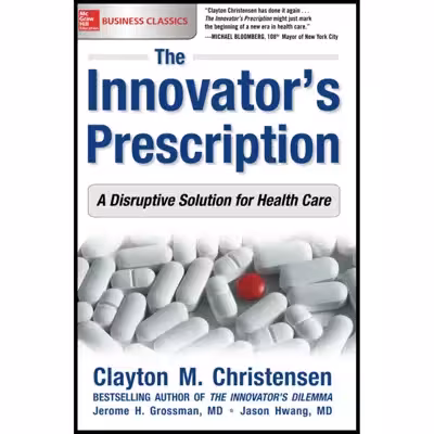کتاب The Innovator;s Prescription اثر Clayton M. Christensen and Jason Hwang M.D انتشارات مک گرا هیل