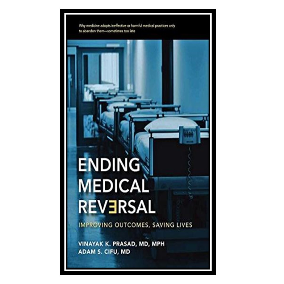 کتاب Ending Medical Reversal: Improving Outcomes, Saving Lives اثر Vinayak K Prasad, Adam S Cifu انتشارات مؤلفین طلایی