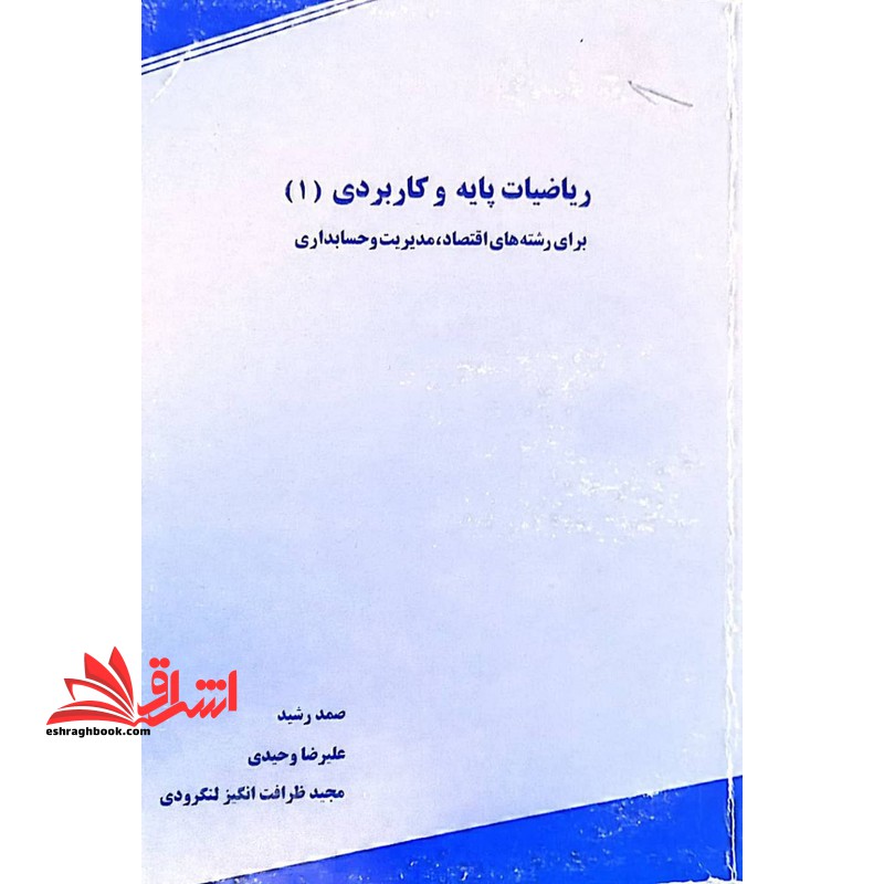 ریاضیات پایه و کاربردی 1 برای رشته های اقتصاد،مدیریت و حسابداری - فروشگاه کتاب اشراق