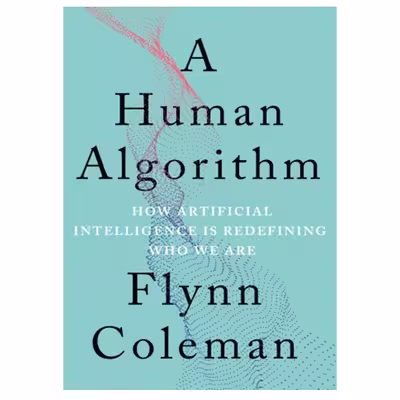 کتاب A Human Algorithm: How Artificial Intelligence Is Redefining Who We Are اثر Flynn Coleman انتشارات مؤلفین طلایی