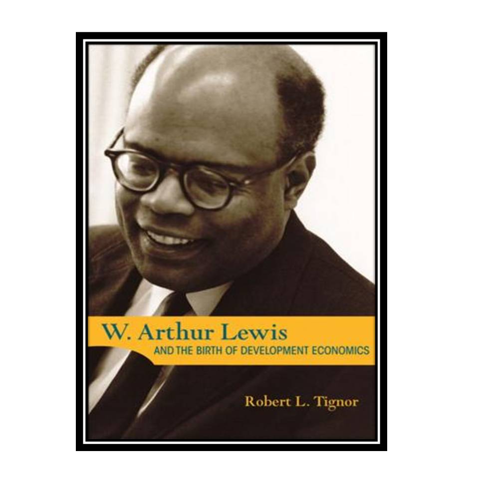 کتاب W Arthur Lewis and the Birth of Development Economics اثر Robert L Tignor انتشارات مؤلفین طلایی