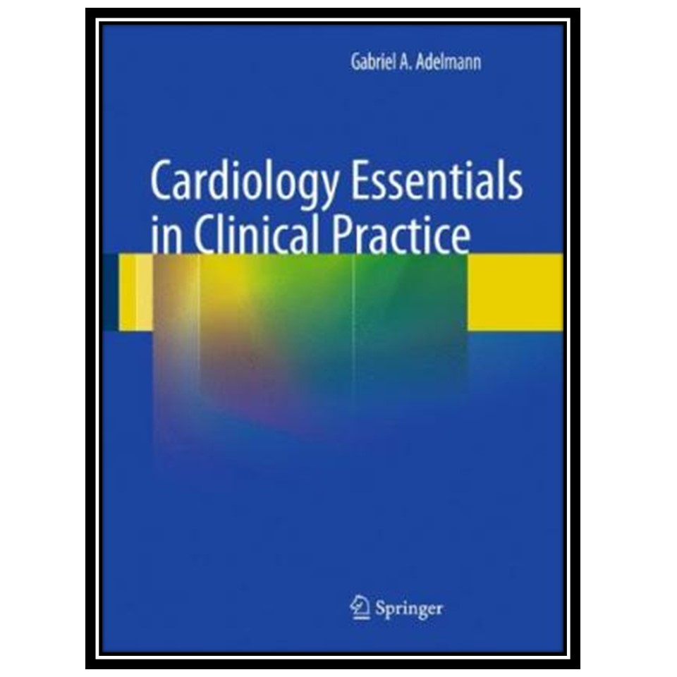 کتاب Cardiology Essentials in Clinical Practice اثر Gabriel A Adelmann انتشارات مؤلفین طلایی