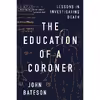 کتاب The Education of a Coroner: Lessons in Investigating Death اثر John Bateson انتشارات Scribner