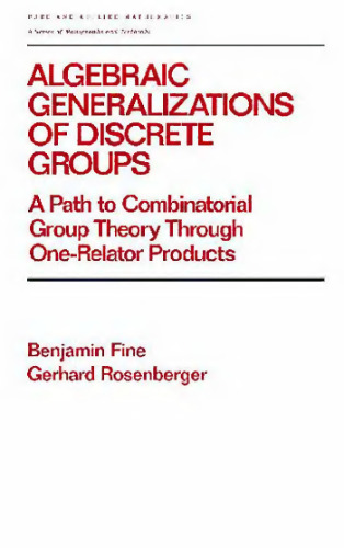 خرید و دانلود نسخه کامل کتاب Algebraic Generalizations of Discrete Groups: A Path to Combinatorial Group Theory Through One-Relator Products (Pure and Applied Mathematics)