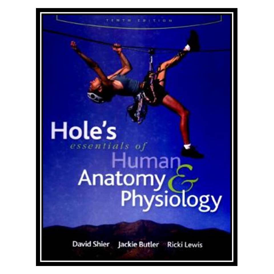 کتاب Holes Essentials of Human Anatomy & Physiology , Tenth Edition اثر جمعی از نویسندگان انتشارات مؤلفین طلایی