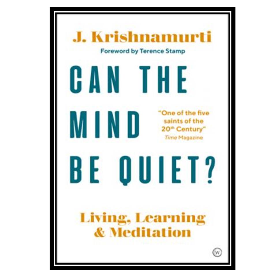 کتاب Can the Mind Be Quiet? Living, Learning and Meditation اثر Jiddu Krishnamurti انتشارات مؤلفین طلایی
