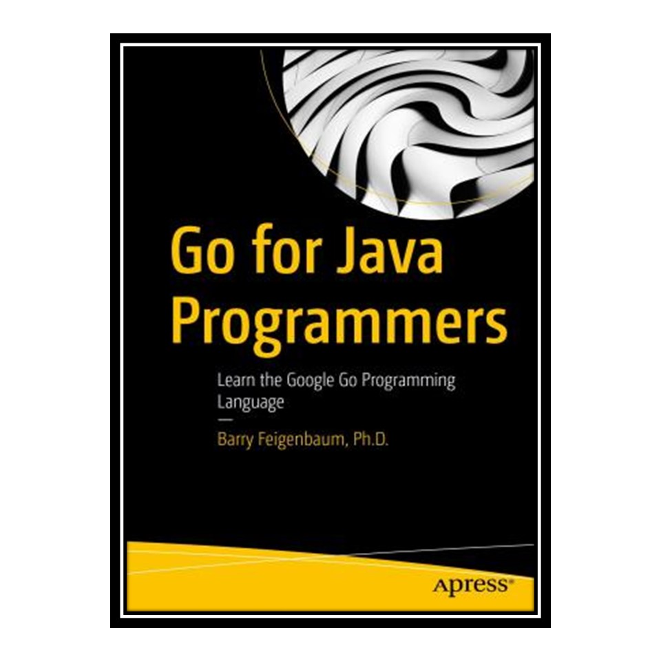کتاب 	 Go for Java Programmers: Learn the Google Go Programming Language اثر Barry Feigenbaum Ph.D انتشارات مؤلفین طلایی