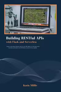 خرید و دانلود نسخه کامل کتاب Building RESTful APIs with Flask and Serverless: Learn to write clean, Pythonic code for your API, deploy it to the cloud with a few clicks, and watch it scale effortlessly as your user base explodes