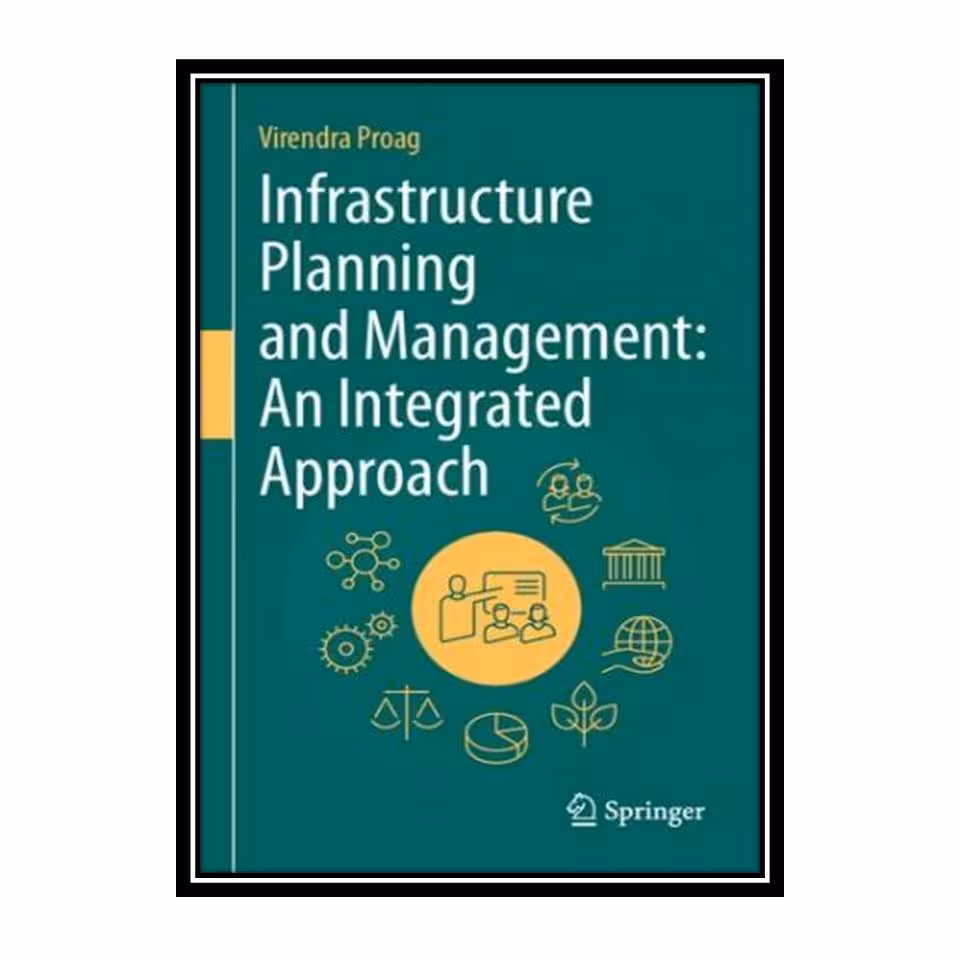 کتاب Infrastructure Planning and Management: An Integrated Approach اثر Virendra Proag انتشارات مؤلفین طلایی