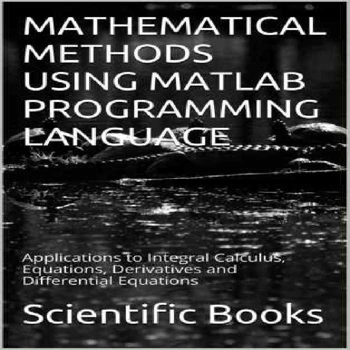 خرید و دانلود نسخه کامل کتاب Mathematical Methods Using Matlab Programming Language: Applications to Integral Calculus, Equations, Derivatives and Differential Equations