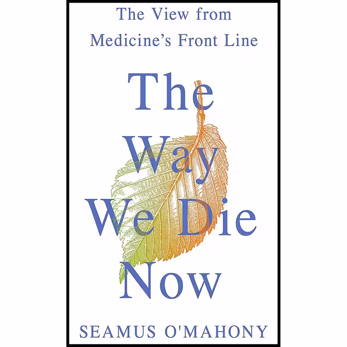 کتاب The Way We Die Now: The View from Medicine s Front Line اثر Seamus O Mahony انتشارات Thomas Dunne Books