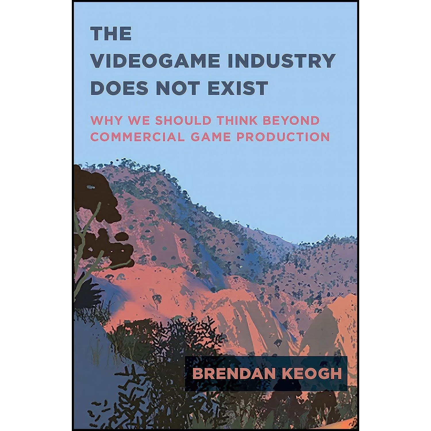 کتاب زبان اصلی The Videogame Industry Does Not Exist اثر Brendan Keogh
