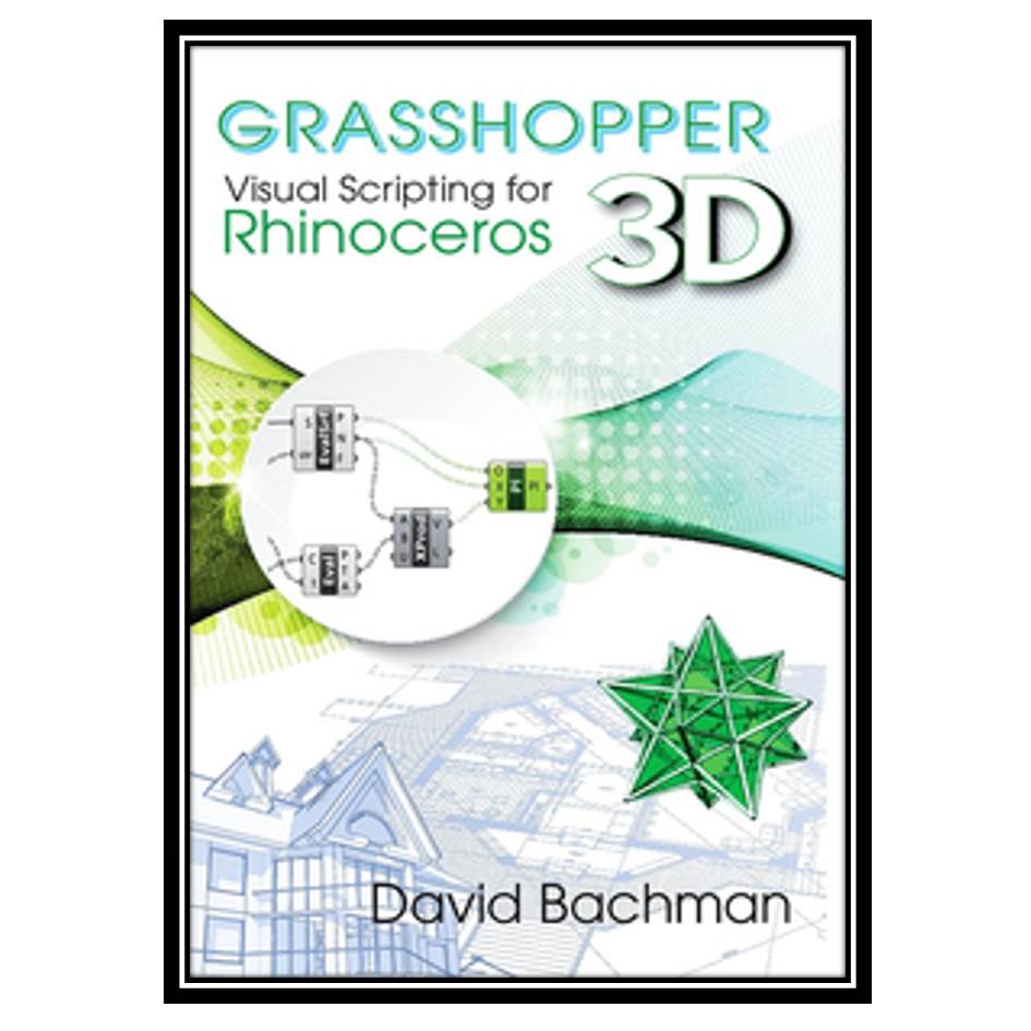 کتاب Grasshopper : visual scripting for Rhinoceros 3D اثر Bachman and David انتشارات مؤلفین طلایی