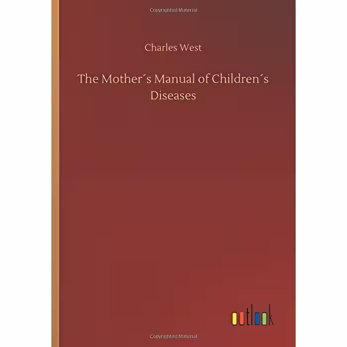 کتاب The Mother´s Manual of Children´s Diseases اثر Charles West انتشارات Outlook Verlag