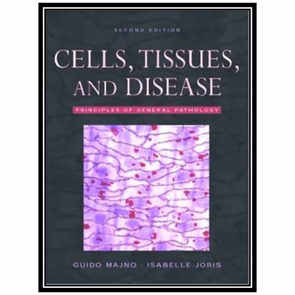 کتاب Cells, Tissues, and Disease: Principles of General Pathology اثر Guido Majno and Isabelle Joris انتشارات مؤلفین طلایی