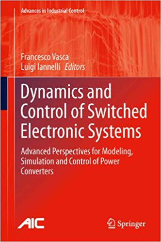 دانلود کتاب Dynamics And Control Of Switched Electronic Systems Advanced Perspectives For Modeling, Simulation And Control Of Power Converters, 2012 - دانلود کتاب های دانشگاهی