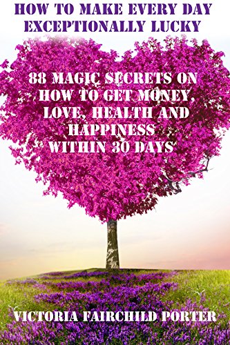 خرید و دانلود نسخه کامل کتاب 88 Magic Secrets on How to Get Money, Love, Health and Happiness Within 30 Days Good Luck of Right Now: How to Make Every Day Exceptionally Lucky - pdf