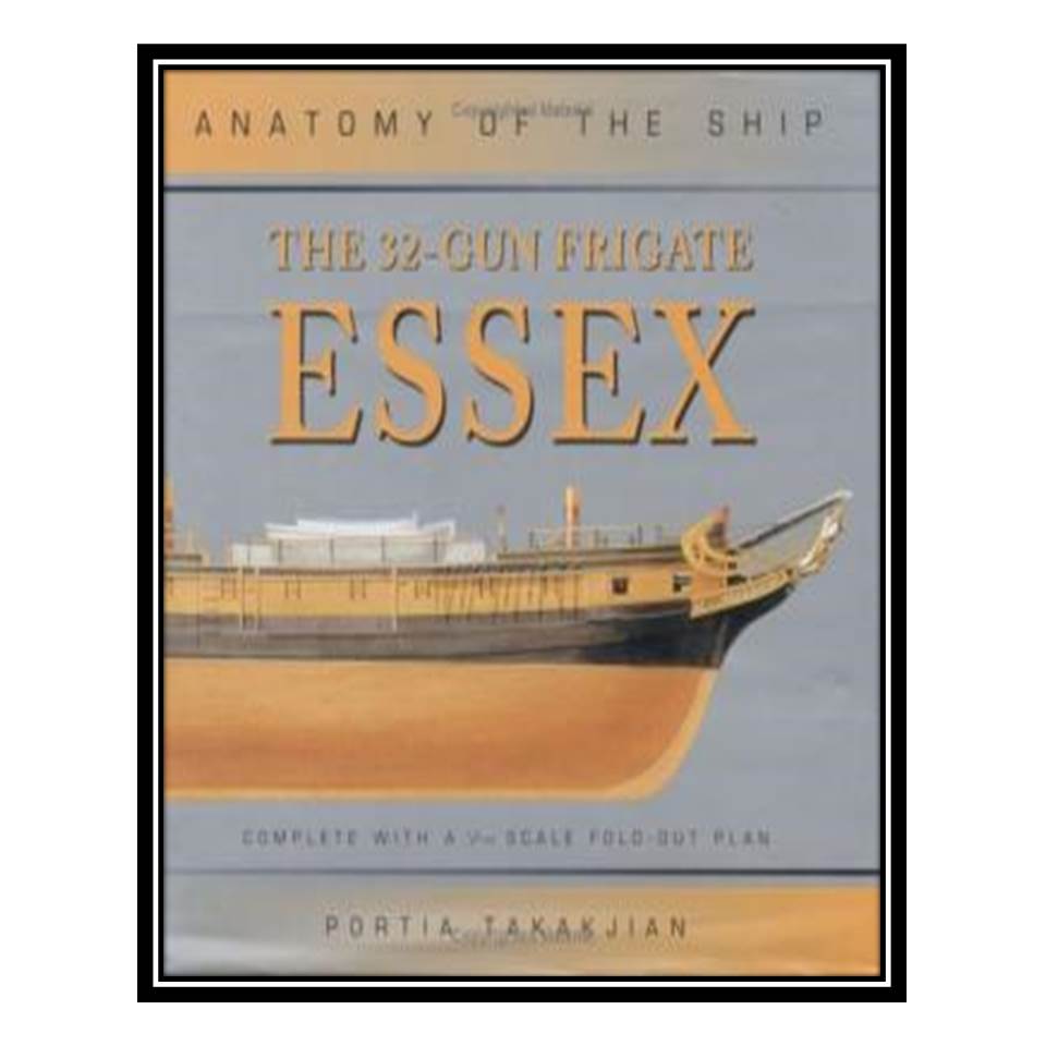 کتاب The 32-Gun Frigate Essex Anatomy of the Ship اثر Portia Takakjian انتشارات مؤلفین طلایی