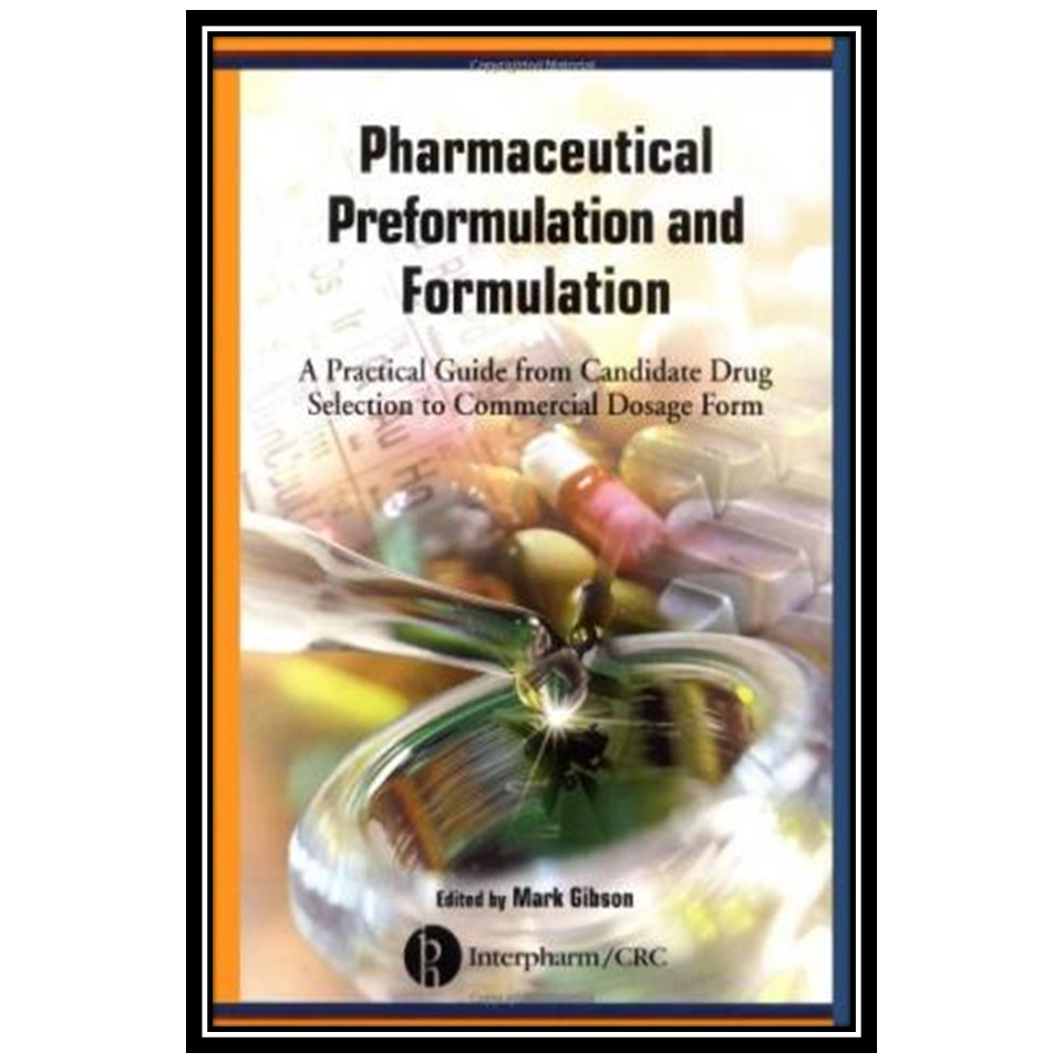 کتاب Pharmaceutical Preformulation and Formulation: A Practical Guide from Candidate Drug Selection to Commercial Dosage Form اثر Mark Gibson انتشارات مؤلفین طلایی