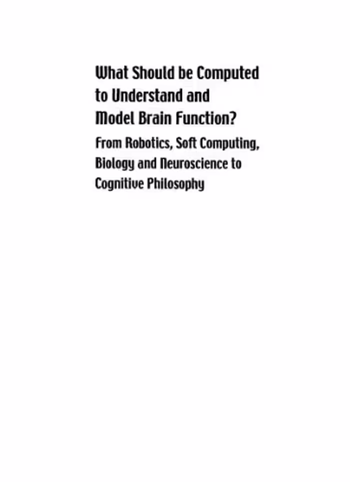 خرید و دانلود نسخه کامل کتاب What should be computed to understand and model brain function?: from robotics, soft computing, biology and neuroscience to cognitive philosophy