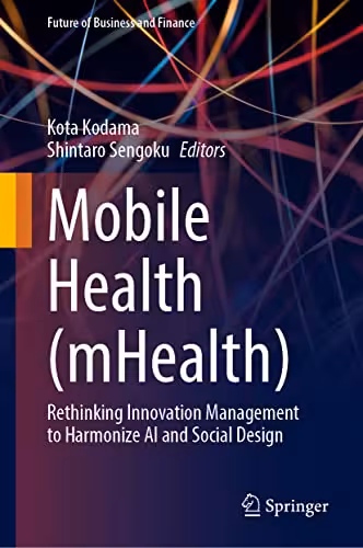 خرید و دانلود نسخه کامل کتاب Mobile Health (mHealth): Rethinking Innovation Management to Harmonize AI and Social Design