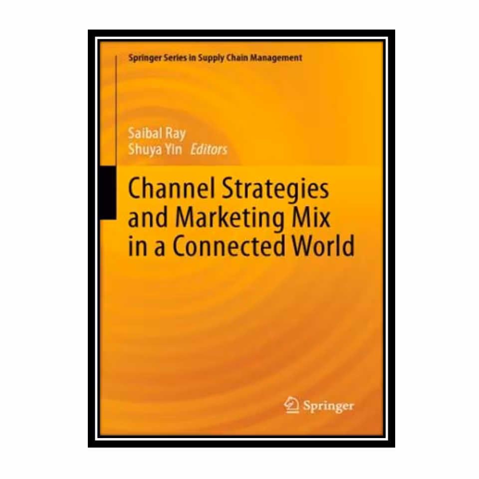 کتاب Channel Strategies And Marketing Mix In A Connected World اثر Saibal Ray, Shuya Yin انتشارات مؤلفین طلایی