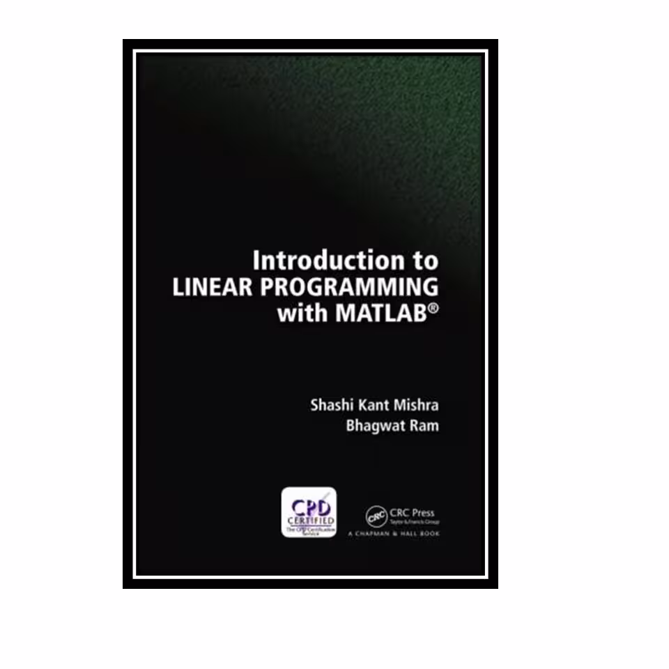 کتاب Introduction to Linear Programming with MATLAB اثر Shashi Kant Mishra and Bhagwat Ram انتشارات مؤلفین طلایی