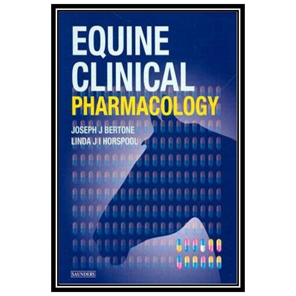کتاب Equine Clinical Pharmacology اثر Joseph Bertone and Linda J. I. Horspool انتشارات مؤلفین طلایی