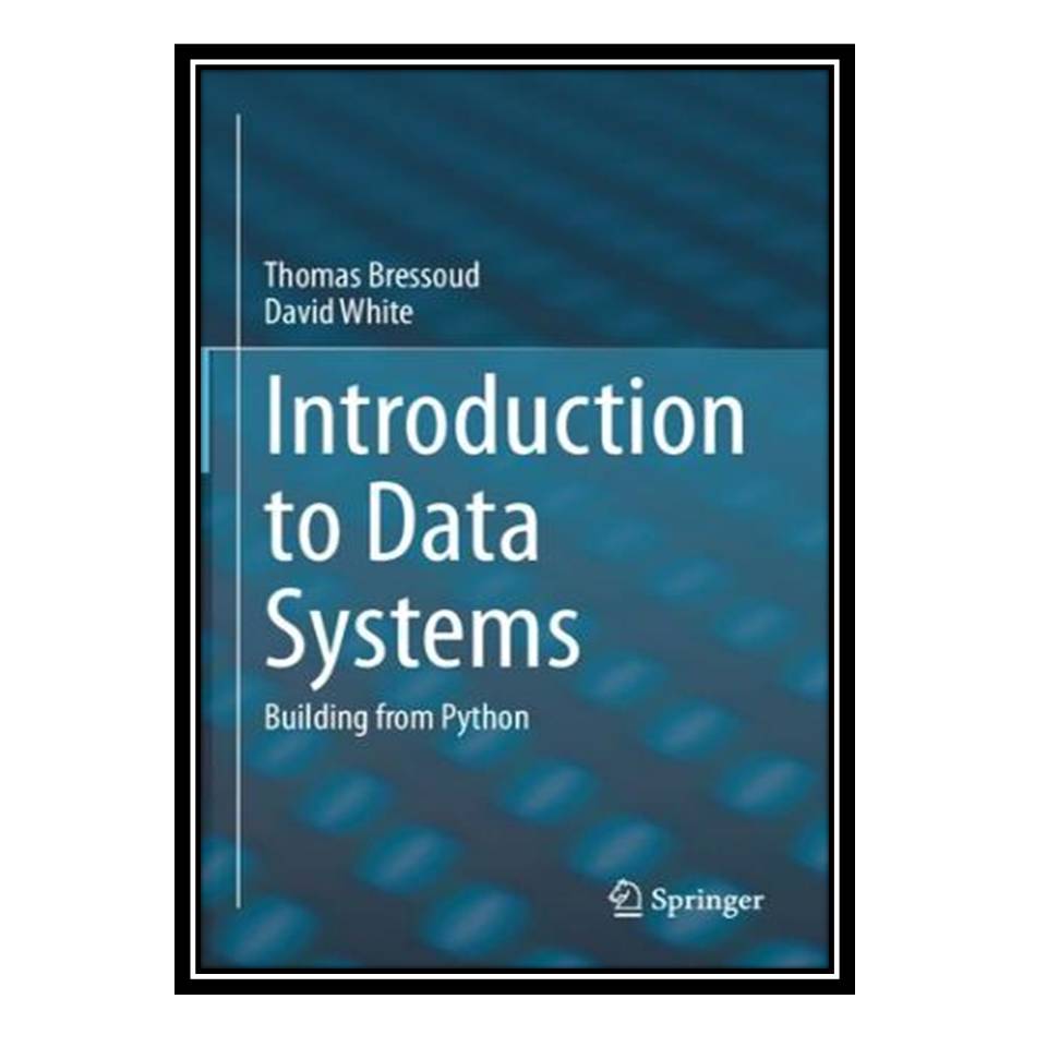 کتاب Introduction To Data Systems: Building From Python اثر Thomas C. Bressoud&amp; David A. White انتشارات مؤلفین طلایی