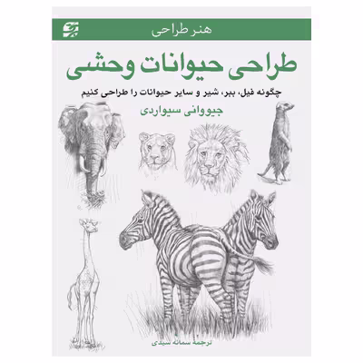 کتاب طراحی حیوانات وحشی ـ چگونه فیل، ببر، شیر و سایر حیوانات را طراحی کنیم اثر جیووانی سیواردی انتشارات برگ نگار