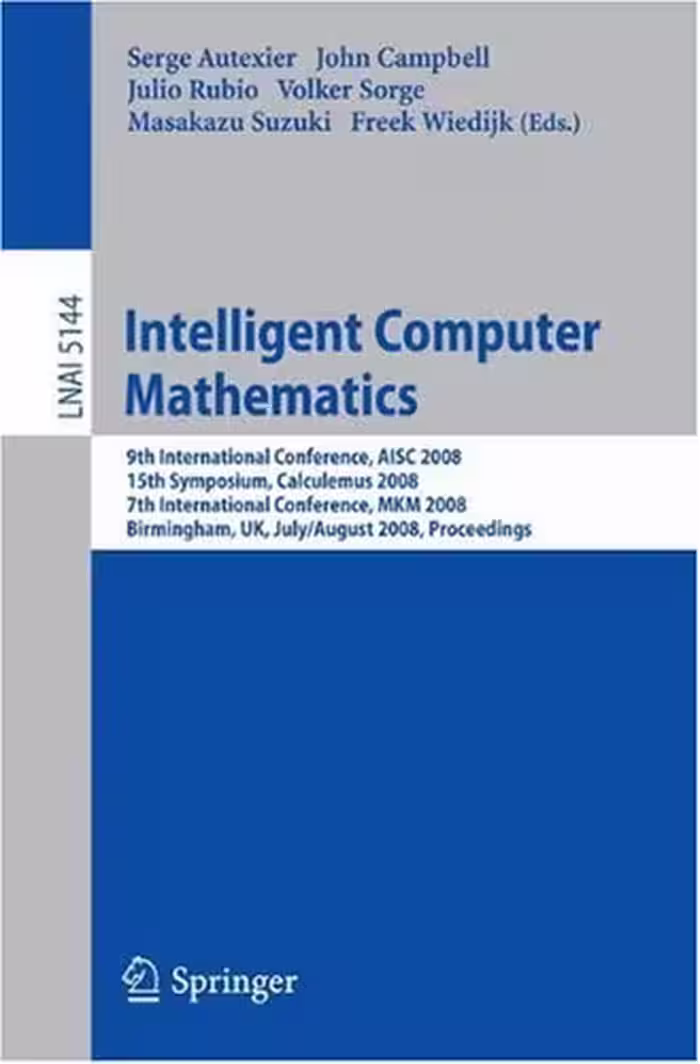 خرید و دانلود نسخه کامل کتاب Intelligent Computer Mathematics: 9th International Conference, AISC 2008, 15th Symposium, Calculemus 2008, 7th International Conference, MKM 2008, Birmingham, UK, July 28 - August 1, 2008. Proceedings