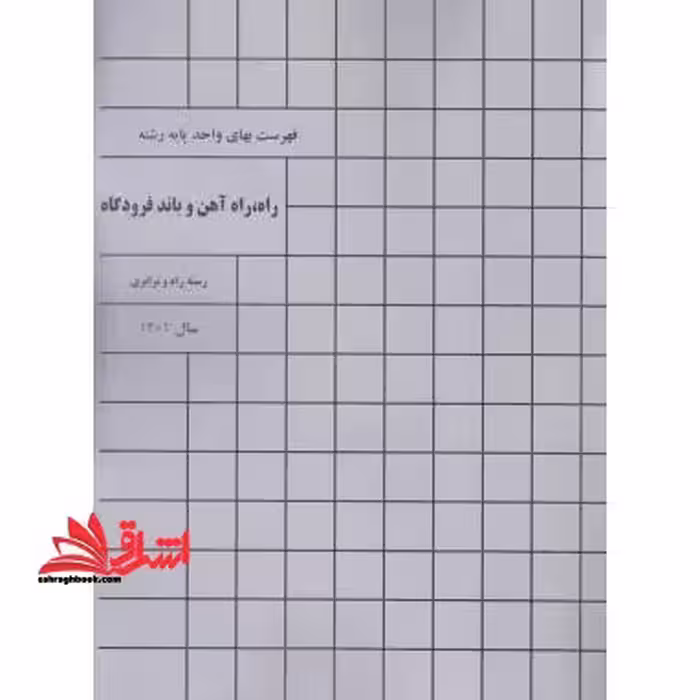 فهرست بهای واحد پایه رشته راه،راه آهن و باند فرودگاه رسته راه و ترابری آخرین ویرایش سال1402 - فروشگاه کتاب اشراق