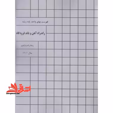 فهرست بهای واحد پایه رشته راه،راه آهن و باند فرودگاه رسته راه و ترابری آخرین ویرایش سال1402 - فروشگاه کتاب اشراق