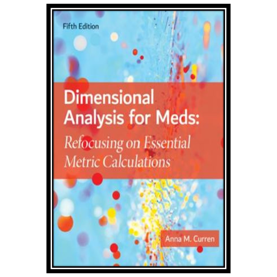کتاب Dimensional Analysis For Meds: Refocusing On Essential Metric Calculations اثر Anna M Curren انتشارات مؤلفین طلایی