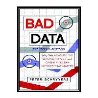 کتاب Bad Data: Why We Measure the Wrong Things and Often Miss the Metrics That Matter اثر Peter Schryvers انتشارات مؤلفین طلایی