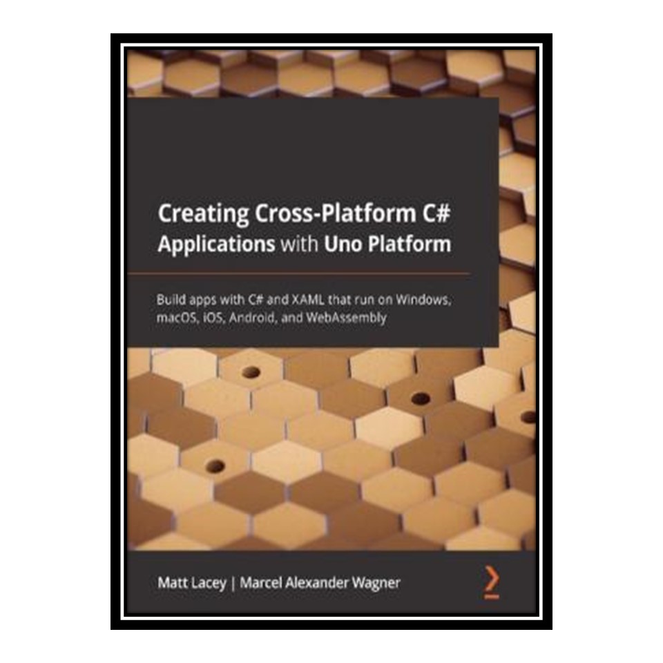 کتاب Creating Cross-platform C# Applications with Uno اثر Matt Lacey and Marcel Alexander Wagner انتشارات مؤلفین طلایی