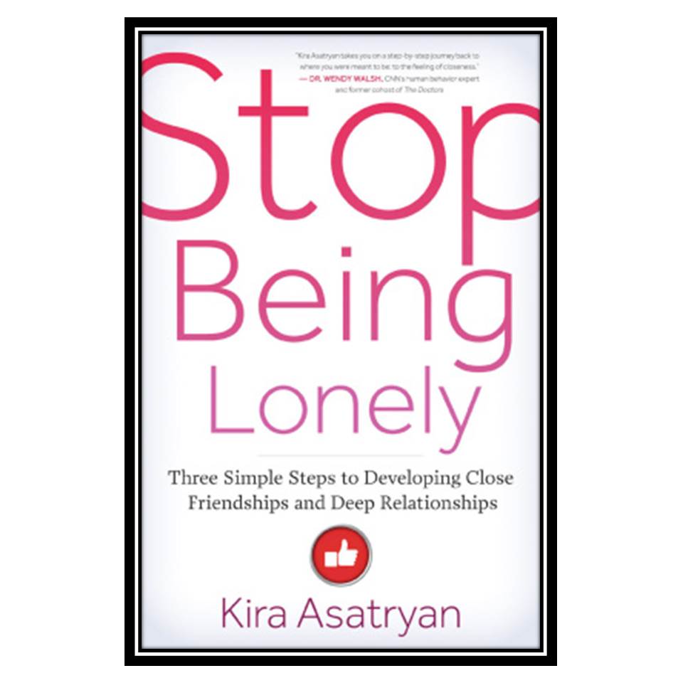کتاب Stop Being Lonely: Three Simple Steps to Developing Close Friendships and Deep Relationships اثر Kira Asatryan انتشارات مؤلفین طلایی